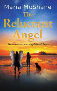  Maria McShane - The Reluctant Angel: The secret even your angel doesn't know.