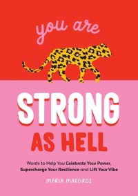 Maria Medeiros - You Are Strong as Hell - Words to Help You Celebrate Your Power, Supercharge Your Resilience and Lift Your Vibe.