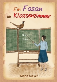 Maria Meyer - Ein Fasan im Klassenzimmer.