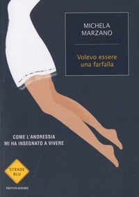 Maria Michela Marzano - Volevo essere una farfalla - Come l'anoressia mi ha insegnato a vivere.