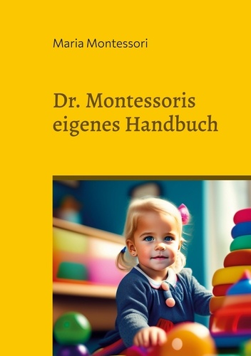 Dr. Montessoris eigenes Handbuch. Grundsätze und Anwendung der Montessori-Methode zum Selbstlernen der Kinder