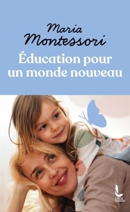 Maria Montessori - Education pour un monde nouveau.
