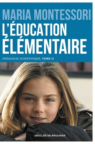 Maria Montessori - L'éducation élémentaire - Pédagogie scientifique, tome II. Edition du centenaire.