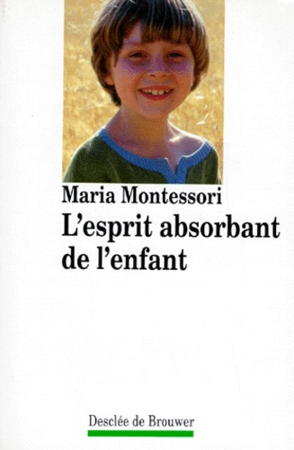 Maria Montessori - L'esprit absorbant de l'enfant.