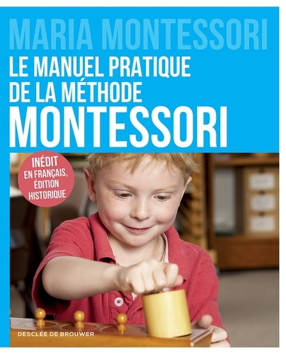 Le manuel pratique de la méthode Montessori. Inédit en français, édition historique