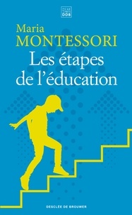 Maria Montessori - Les étapes de l'éducation.