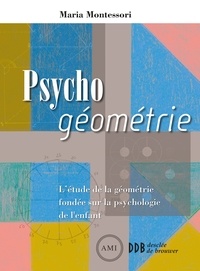 Maria Montessori - Psycho géométrie - L'étude de la géométrie fondée sur la psychologie de l'enfant.