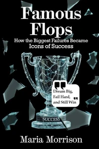 Famous Flops - "How the Biggest Failures Became Icons of Success"