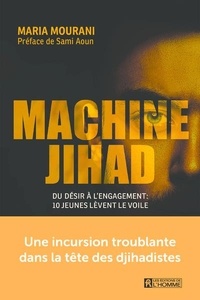 Maria Mourani - Machine Jihad - Du désir à l'engagement : 10 jeunes lèvent le voile.