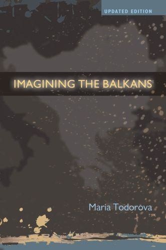 Maria N. Todorova - Imagining the Balkans.