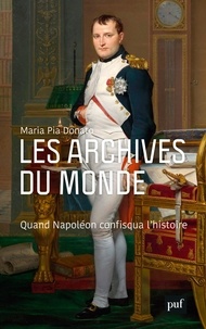 Maria Pia Donato - Les archives du monde - Quand Napoléon confisqua l'histoire.