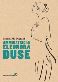 Maria Pia Pagani - Ammiratrici di Eleonora Duse.