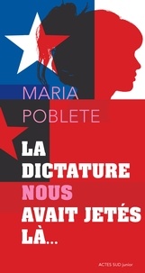 Maria Poblete - La dictature nous avait jetés là.