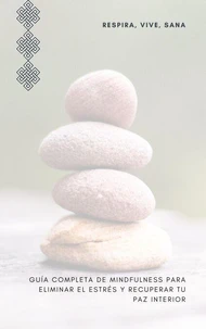 RESPIRA VIVE SANA-GUIA COMPLETA DE MINDFULNESS PARA ELIMINAR EL ESTRES Y RECUPERAR LA PAZ INTERIOR