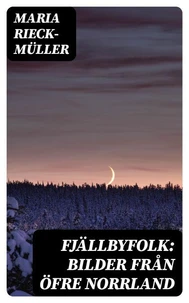 Fjällbyfolk: Bilder från öfre Norrland