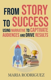  Maria Rodriguez - From Story to Success: Using Narrative to Captivate Audiences and Drive Results.