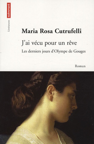 Maria Rosa Cutrufelli - J'ai vécu pour un rêve - Les derniers jours d'Olympe de Gouges.