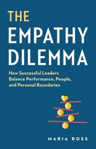  Maria Ross - The Empathy Dilemma: How Successful Leaders Balance Performance, People, and Personal Boundaries.
