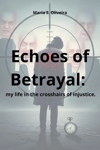 Echoes of Betrayal: my life in the crosshairs of injustice.