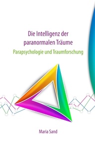 Maria Sand - Die Intelligenz der paranormalen Träume - Parapsychologie und Traumforschung.