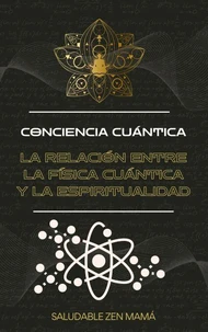Conciencia Cuántica: La relación entre la física cuántica y la Espiritualidad