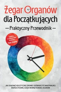Zegar Organów dla Początkujących - Praktyczny Przewodnik: Jak Osiągnąć Holistyczne Zdrowie i Doświadczyć Maksymalnej Energii Życiowej dzięki Wewnętrznemu Zegarowi - Zawiera 21-dniowy Plan Działania i Test Dosha