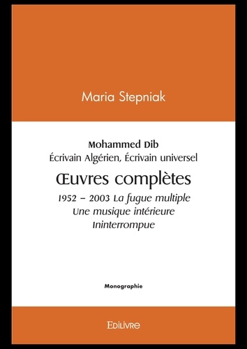 Mohammed dib 1920 – 2003 écrivain algérien écrivain universel. OEuvres complètes 1952 – 2003 La fugue multiple Une musique intérieure Ininterrompue