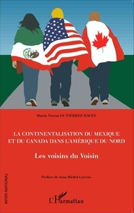 Maria Teresa Gutiérrez Haces - La continentalisation du Mexique et du Canada dans l'Amérique du Nord - Les voisins du voisin.