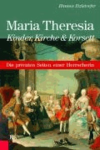 Maria Theresia - Kinder, Kirche & Korsett - Die privaten Seiten einer Herrscherin.