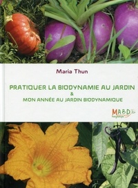 Maria Thun - Pratiquer la biodynamie au jardin - Mon année au jardin biodynamique.
