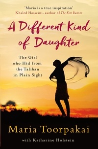 Maria Toorpakai et Katharine Holstein - A Different Kind of Daughter - The Girl Who Hid From the Taliban in Plain Sight.