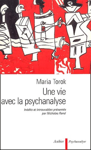 Maria Torok - Une Vie Avec La Psychanalyse.