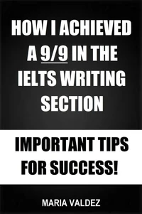 How I Achieved A 9/9 In The IELTS Writing Section - Important Tips For Success!