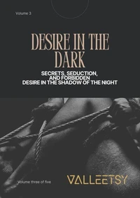 Desire in the Dark - Secrets Seduction and Forbidden Desire in the Shadow of the Night