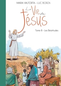 Maria Valtorta et Luc Borza - La vie de Jésus Tome 8 : Les Béatitudes.