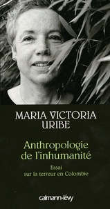 María Victoria Uribe - Anthropologie de l'inhumanité - Essai sur la terreur en Colombie.
