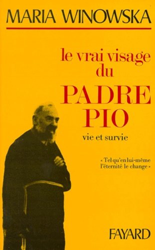Maria Winowska - Le Vrai Visage Du Padre Pio. Vie Et Survie, "Tel Qu'En Lui-Meme L'Eternite Le Change".