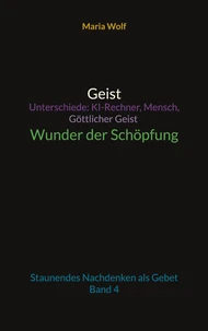 Geist - Unterschiede: KI-Rechner, Mensch, Göttlicher Geist - Wunder der Schöpfung