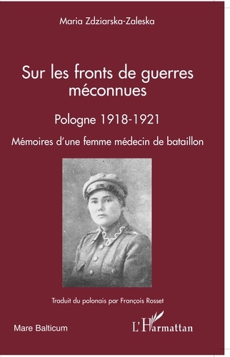 Maria Zdziarska-Zaleska - Sur les fronts de guerre meconnues Pologne 1918-1921 - Mémoires d'une femme médecin de bataillon.