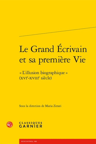 Le Grand Ecrivain et sa première Vie. "L'illusion biographique" (XVIe-XVIIIe siècle)