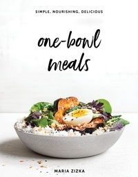 Maria Zizka - One-Bowl Meals - Simple, Nourishing, Delicious.