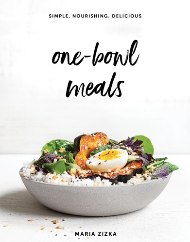 One-Bowl Meals. Simple, Nourishing, Delicious