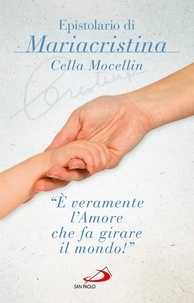 Mariacristina Cella Mocellin - «È veramente l'amore che fa girare il mondo». Epistolario di Mariacristina Cella Mocellin.