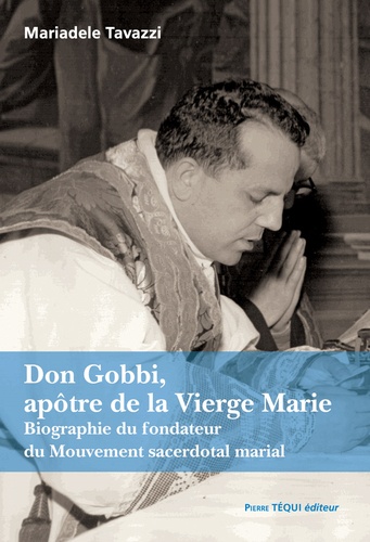 Mariadèle Tavazzi - Don Gobbi, apôtre de la Vierge Marie - Biographie du fondateur du Mouvement sacerdotal marial.