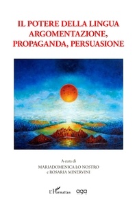 Mariadomenica Lo Nostro et Rosaria Minervini - Il potere della lingua argomentazione, propaganda, persuasione.
