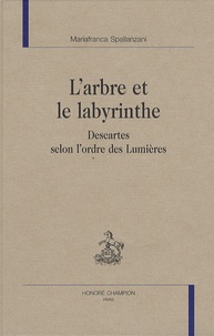 Mariafranca Spallanzani - L'arbre et le labyrinthe - Descartes selon l'ordre des Lumières.