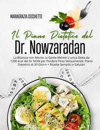  Mariagrazia Cecchetto - Il Piano Dietetico del Dr. Nowzaradan: La Bilancia non Mente, la Gente Mente! L'unica Dieta da 1200 kcal del Dr NOW per Perdere Peso Velocemente. Piano Dietetico di 30 Giorni.