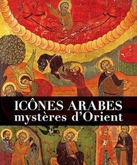 Mariam de La Croix et François-Xavier Emery - Icônes arabes, mystères d'Orient.