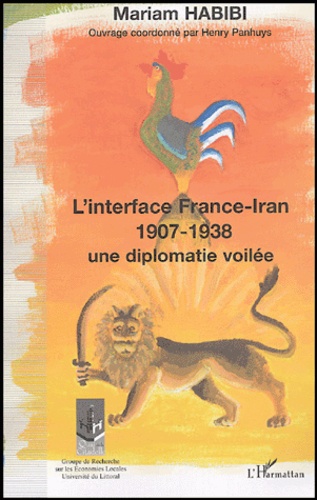 Mariam Habibi - L'interface France-Iran 1907-1938 - Une diplomatie voilée.