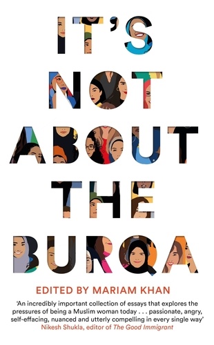 Mariam Khan - It's Not About the Burqa - Muslim Women on Faith, Feminism, Sexuality and Race.